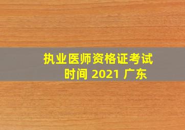 执业医师资格证考试时间 2021 广东